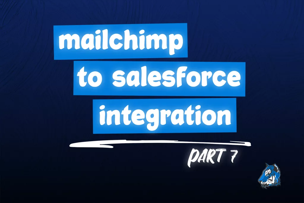 Mailchimp to Salesforce Integration - Part 7